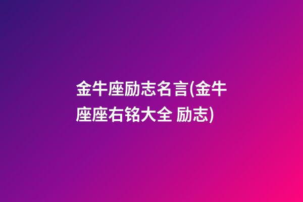 金牛座励志名言(金牛座座右铭大全 励志)